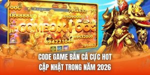 Code Game Bắn Cá Cực Hot Cập Nhật Trong Năm 2026