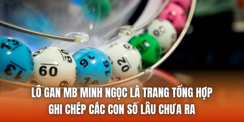 Lô gan mb Minh Ngọc là trang tổng hợp, ghi chép các con số lâu chưa ra