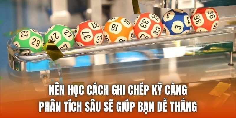 Nên học cách ghi chép kỹ càng, phân tích sâu sẽ giúp bạn dễ thắng