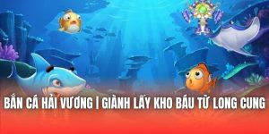 Bắn Cá Hải Vương | Giành Lấy Kho Báu Từ Long Cung