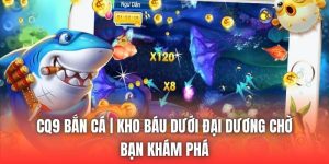 CQ9 Bắn Cá | Kho Báu Dưới Đại Dương Chờ Bạn Khám Phá
