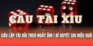 Cầu Lặp Tài Xỉu Theo Ngày Âm | Bí Quyết Soi Hiệu Quả