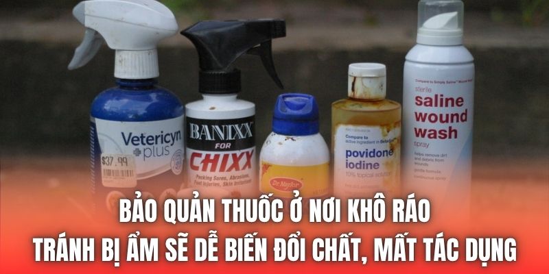 Bảo quản thuốc ở nơi khô ráo, tránh bị ẩm sẽ dễ biến đổi chất, mất tác dụng