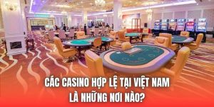 Các Casino Hợp Lệ Tại Việt Nam Là Những Nơi Nào?