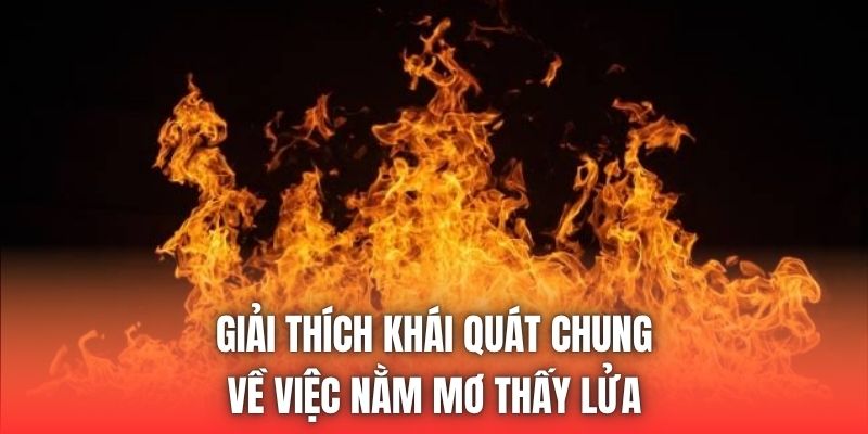 Giải thích khái quát chung về việc nằm mơ thấy lửa