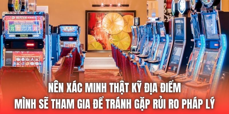 Nên xác minh thật kỹ địa điểm mình sẽ tham gia để tránh gặp rủi ro pháp lý