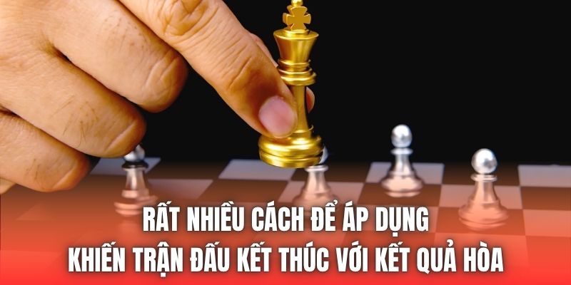 Rất nhiều cách để áp dụng khiến trận đấu kết thúc với kết quả hòa
