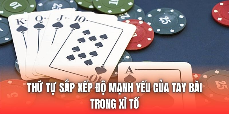 Thứ tự sắp xếp độ mạnh yếu của tay bài trong xì tố