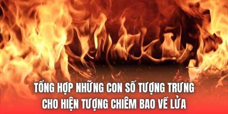 Tổng hợp những con số tượng trưng cho hiện tượng chiêm bao về lửa